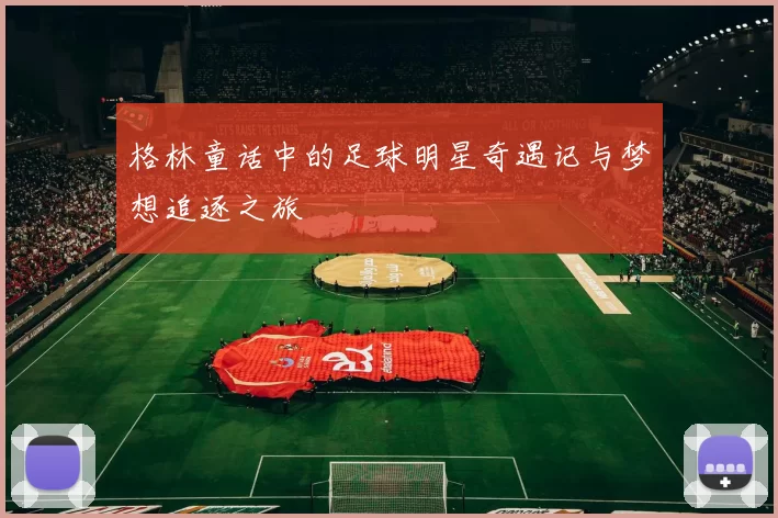 格林童话中的足球明星奇遇记与梦想追逐之旅