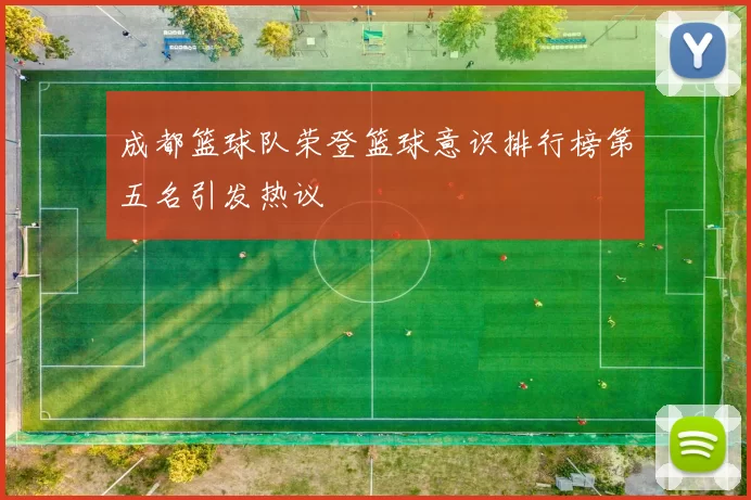 成都篮球队荣登篮球意识排行榜第五名引发热议