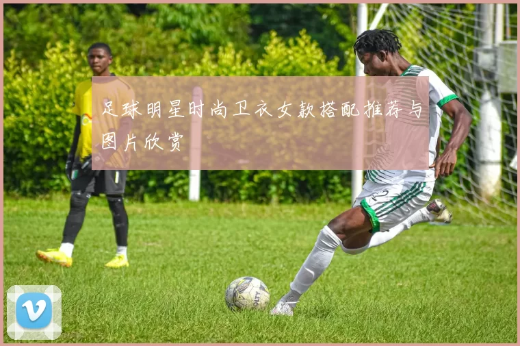 足球明星时尚卫衣女款搭配推荐与图片欣赏