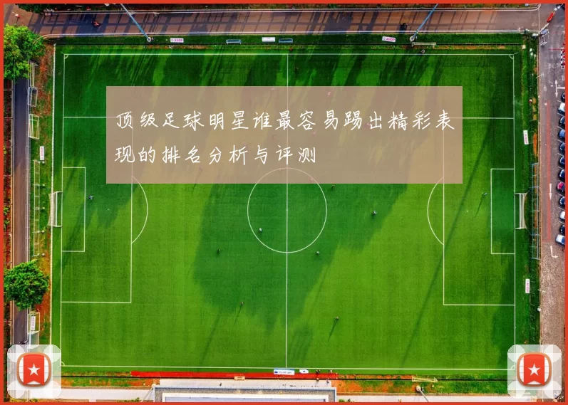 顶级足球明星谁最容易踢出精彩表现的排名分析与评测