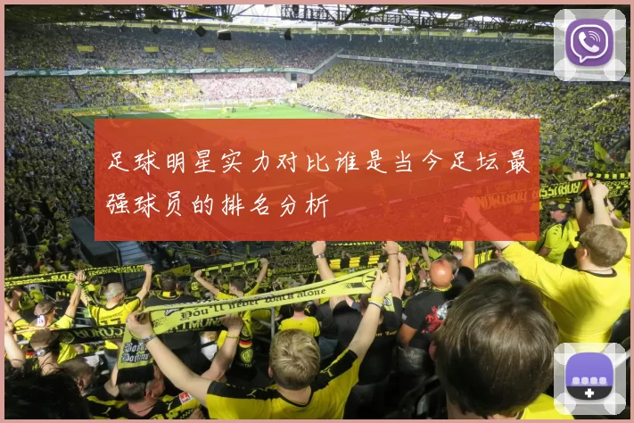 足球明星实力对比谁是当今足坛最强球员的排名分析