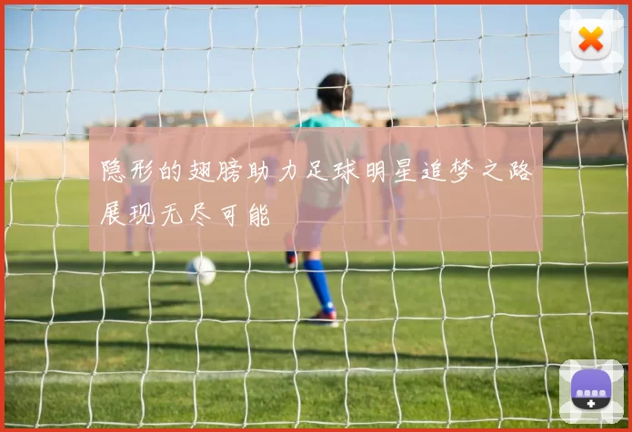 隐形的翅膀助力足球明星追梦之路展现无尽可能